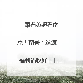 跟着苏超看南京！南哥：这波福利请收好！