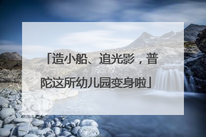 造小船、追光影，普陀这所幼儿园变身啦