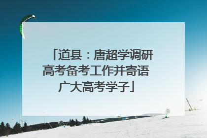道县：唐超学调研高考备考工作并寄语广大高考学子