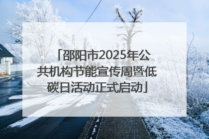 邵阳市2025年公共机构节能宣传周暨低碳日活动正式启动