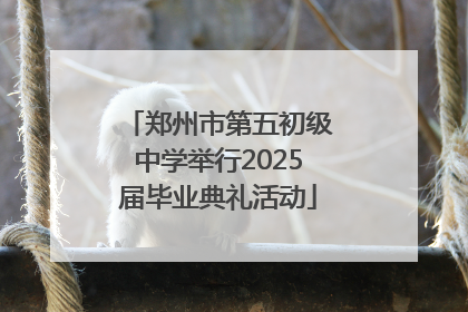 郑州市第五初级中学举行2025届毕业典礼活动
