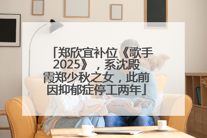 郑欣宜补位《歌手2025》，系沈殿霞郑少秋之女，此前因抑郁症停工两年