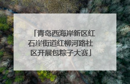 青岛西海岸新区红石崖街道红柳河路社区开展包粽子大赛