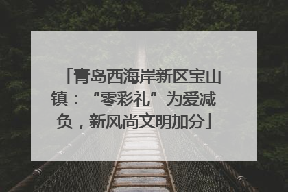 青岛西海岸新区宝山镇：“零彩礼”为爱减负，新风尚文明加分