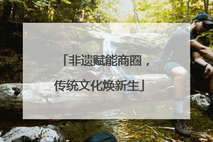 非遗赋能商圈，传统文化焕新生