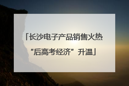 长沙电子产品销售火热 “后高考经济”升温