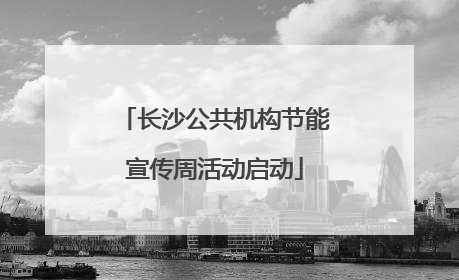 长沙公共机构节能宣传周活动启动