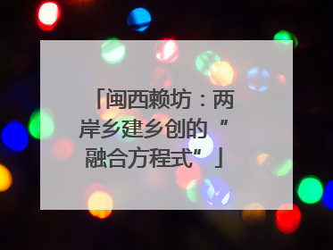 闽西赖坊：两岸乡建乡创的“融合方程式”
