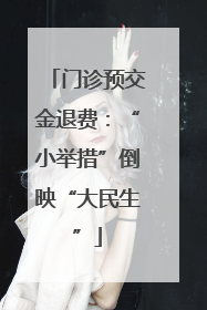 门诊预交金退费：“小举措”倒映“大民生”