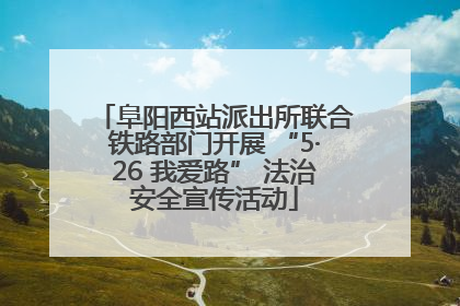 阜阳西站派出所联合铁路部门开展 “5·26 我爱路” 法治安全宣传活动