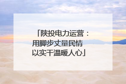 陕投电力运营：用脚步丈量民情 以实干温暖人心