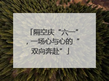隔空庆“六一”，一场心与心的“双向奔赴”
