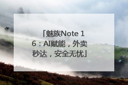 魅族Note 16：AI赋能，外卖秒达，安全无忧