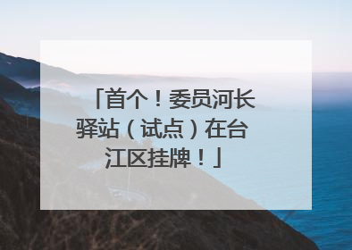 首个！委员河长驿站（试点）在台江区挂牌！