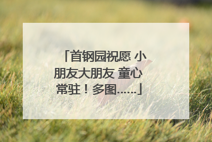 首钢园祝愿 小朋友大朋友 童心常驻！多图……