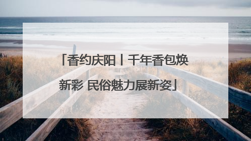 香约庆阳丨千年香包焕新彩 民俗魅力展新姿