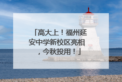 高大上！福州延安中学新校区亮相，今秋投用！