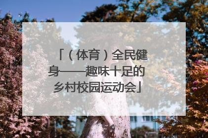 （体育）全民健身——趣味十足的乡村校园运动会