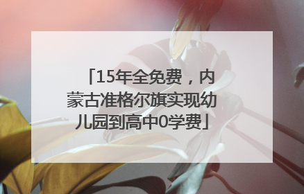 15年全免费，内蒙古准格尔旗实现幼儿园到高中0学费