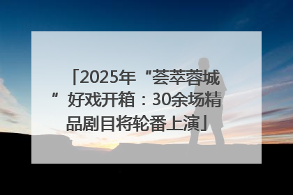 2025年“荟萃蓉城”好戏开箱：30余场精品剧目将轮番上演