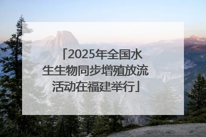 2025年全国水生生物同步增殖放流活动在福建举行