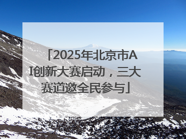 2025年北京市AI创新大赛启动，三大赛道邀全民参与