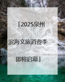 2025泉州滨海文旅消费季即将启幕
