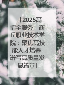 2025高招全服务｜商丘职业技术学院：聚焦高技能人才培养 谱写高质量发展篇章