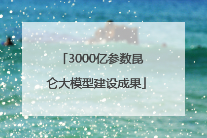 3000亿参数昆仑大模型建设成果