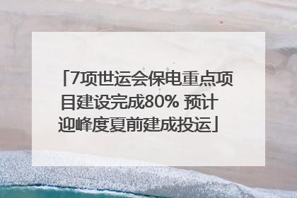 7项世运会保电重点项目建设完成80% 预计迎峰度夏前建成投运