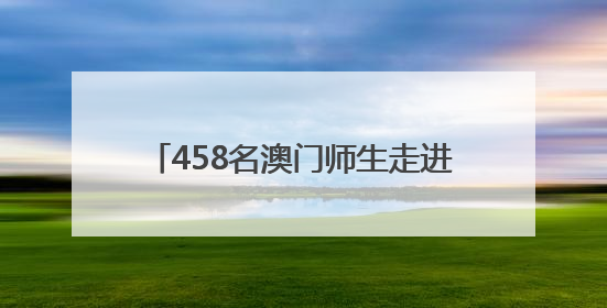 458名澳门师生走进咸宁游三国、品茶香