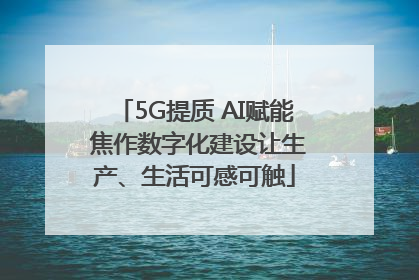 5G提质 AI赋能 焦作数字化建设让生产、生活可感可触