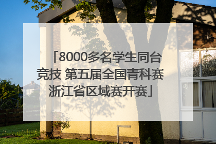 8000多名学生同台竞技 第五届全国青科赛浙江省区域赛开赛