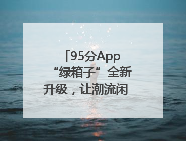 95分App“绿箱子”全新升级，让潮流闲置交易更安心