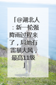 @湖北人：新一轮强降雨过程来了，局地有雷暴大风，最高11级