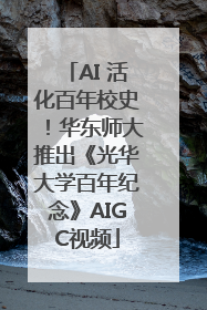 AI 活化百年校史！华东师大推出《光华大学百年纪念》AIGC视频