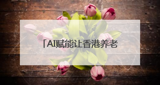 AI赋能让香港养老生活充满“智慧”