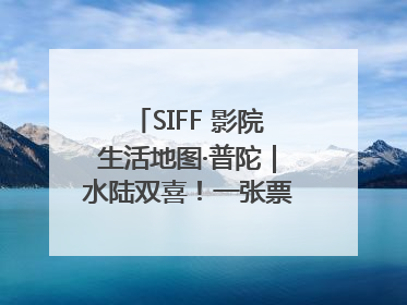 SIFF 影院生活地图·普陀｜水陆双喜！一张票根就能免费坐苏州河游船～