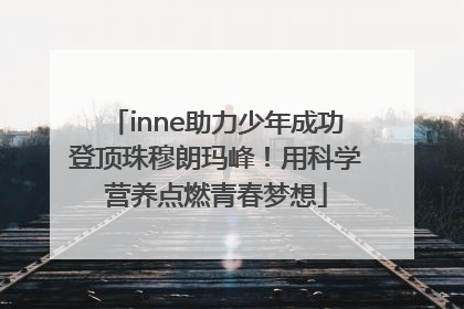inne助力少年成功登顶珠穆朗玛峰！用科学营养点燃青春梦想